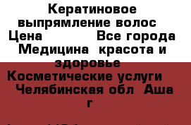 Кератиновое выпрямление волос › Цена ­ 1 500 - Все города Медицина, красота и здоровье » Косметические услуги   . Челябинская обл.,Аша г.